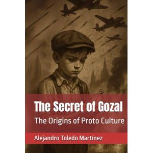 Toledo Martínez, Alejandro The Secret of Gozal: The Origins of Proto Culture (The secrets of proto culture) Toledo Martínez, Alejandro The Secret of Gozal: The Origins of Proto Culture (The secrets of proto culture)