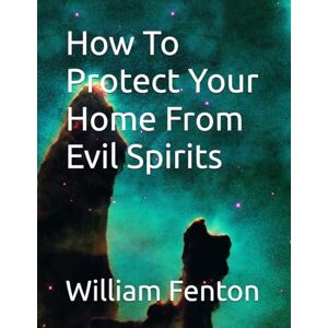 Fenton, William Frederick Harold How To Protect Your Home From Evil Spirits Fenton, William Frederick Harold How To Protect Your Home From Evil Spirits