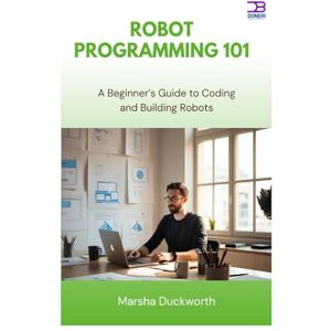 Duckworth, Marsha Robot Programming 101: A Beginner’s Guide to Coding and Building Robots Duckworth, Marsha Robot Programming 101: A Beginner’s Guide to Coding and Building Robots