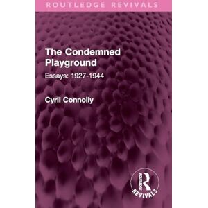 Connolly, Cyril The Condemned Playground: Essays: 1927-1944 (Routledge Revivals) Connolly, Cyril The Condemned Playground: Essays: 1927-1944 (Routledge Revivals)