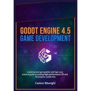 Bitwright, Caelum Godot Engine 4.5 Game Development: Mastering Next-Gen Graphics and Logic: Your Practical Guide to Creating High-Performance 2D and 3D Projects, Royalty-Free (The Caelum Protocol) Bitwright, Caelum Godot Engine 4.5 Game Development: Mastering Next-Gen Graphics and Logic: Your Practical Guide to Creating High-Performance 2D and 3D Projects, Royalty-Free (The Caelum Protocol)