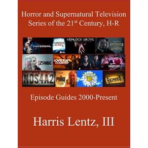 Lentz III, Harris Monroee Horror and Supernatural Television Series of the 21st Century, H-R: Episode Guides, 2000 Present Lentz III, Harris Monroee Horror and Supernatural Television Series of the 21st Century, H-R: Episode Guides, 2000 Present