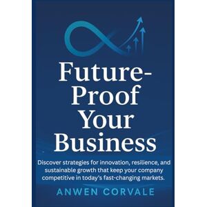 Corvale, Anwen Future-Proof Your Business: Discover strategies for innovation, resilience, and sustainable growth that keep your company competitive in today’s fast-changing markets. Corvale, Anwen Future-Proof Your Business: Discover strategies for innovation, resilience, and sustainable growth that keep your company competitive in today’s fast-changing markets.
