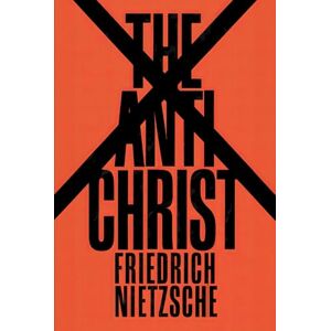 Nietzsche, Friedrich The Antichrist: A New Translation Nietzsche, Friedrich The Antichrist: A New Translation