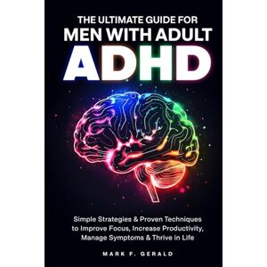 Fitzgerald, Mark The Ultimate Guide For Men With Adult ADHD: Simple Strategies & Proven Techniques to Improve Focus, Increase Productivity, Manage Symptoms & Thrive in Life Fitzgerald, Mark The Ultimate Guide For Men With Adult ADHD: Simple Strategies & Proven Techniques to Improve Focus, Increase Productivity, Manage Symptoms & Thrive in Life