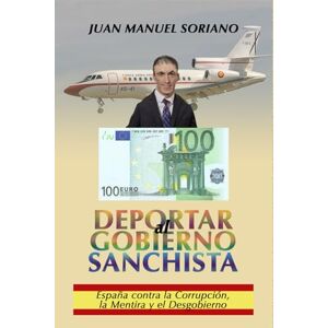 Soriano Molina, Juan Manuel DEPORTAR al GOBIERNO SANCHISTA: España contra la corrupción, la mentira y el Desgobierno Soriano Molina, Juan Manuel DEPORTAR al GOBIERNO SANCHISTA: España contra la corrupción, la mentira y el Desgobierno