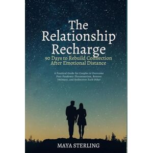 Sterling, Maya The Relationship Recharge: 90 Days to Rebuild Connection After Emotional Distance: A Practical Guide for Couples to Overcome Post-Pandemic Disconnection, Restore Intimacy, and Rediscover Each Other Sterling, Maya The Relationship Recharge: 90 Days to Rebuild Connection After Emotional Distance: A Practical Guide for Couples to Overcome Post-Pandemic Disconnection, Restore Intimacy, and Rediscover Each Other