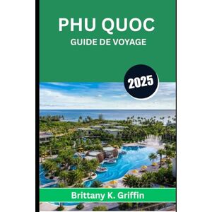 Griffin PHU QUOC GUIDE DE VOYAGE 2025: Là où les couchers de soleil, les brises marines et les histoires inédites se rencontrent Griffin PHU QUOC GUIDE DE VOYAGE 2025: Là où les couchers de soleil, les brises marines et les histoires inédites se rencontrent
