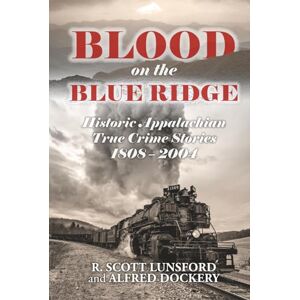 Dockery, Alfred Blood on the Blue Ridge: Historic Appalachian True Crime Stories 1808-2004 Dockery, Alfred Blood on the Blue Ridge: Historic Appalachian True Crime Stories 1808-2004