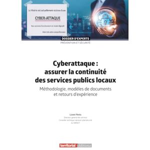 Lionel Pérès Cyberattaque : assurer la continuité des services publics locaux: Méthodologie, modèles de documents et retours d'expérience (Dossier d'experts) Lionel Pérès Cyberattaque : assurer la continuité des services publics locaux: Méthodologie, modèles de documents et retours d'expérience (Dossier d'experts)