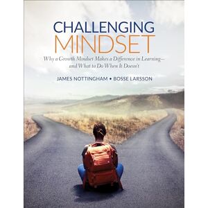 Nottingham, James Andrew Challenging Mindset: Why a Growth Mindset Makes a Difference in Learning – and What to Do When It Doesn’t (Corwin Teaching Essentials) Nottingham, James Andrew Challenging Mindset: Why a Growth Mindset Makes a Difference in Learning – and What to Do When It Doesn’t (Corwin Teaching Essentials)