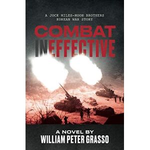 Grasso, William Peter Combat Ineffective (A Jock Miles-Moon Brothers Korean War Story) Grasso, William Peter Combat Ineffective (A Jock Miles-Moon Brothers Korean War Story)