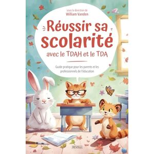 Vanden, William Réussir sa scolarité avec le TDAH et le TDA: Guide pratique pour les parents et les professionnels de l’éducation Vanden, William Réussir sa scolarité avec le TDAH et le TDA: Guide pratique pour les parents et les professionnels de l’éducation