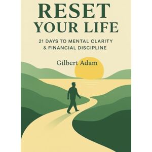 Adam, Gilbert Reset Your Life: 21 Days to Mental Clarity & Financial Discipline Adam, Gilbert Reset Your Life: 21 Days to Mental Clarity & Financial Discipline