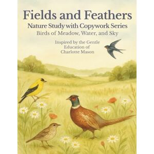 Press, StoryWood Fields & Feathers: Nature Study with Copywork Series — Birds of Meadow, Water, and Sky: A Charlotte Mason–Inspired Workbook with Bird Illustrations, ... Activities (The Nature Study Copywork Series) Press, StoryWood Fields & Feathers: Nature Study with Copywork Series — Birds of Meadow, Water, and Sky: A Charlotte Mason–Inspired Workbook with Bird Illustrations, ... Activities (The Nature Study Copywork Series)