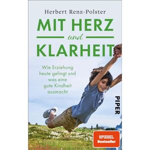 Renz-Polster, Herbert Mit Herz und Klarheit: Wie Erziehung heute gelingt und was eine gute Kindheit ausmacht Der neue Erziehungsratgeber des Bestsellerautors Renz-Polster, Herbert Mit Herz und Klarheit: Wie Erziehung heute gelingt und was eine gute Kindheit ausmacht Der neue Erziehungsratgeber des Bestsellerautors