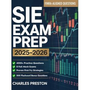 Preston, Charles SIE EXAM PREP 2025–2026: THE ZERO-ANXIETY MASTERPLAN WITH FINRA-ALIGNED LESSONS, 4,000+ TARGETED PRACTICE QUESTIONS, 8 FULL MOCK EXAMS, 500 FLASHCARD QUESTIONS & A BEHAVIOURAL BLUEPRINT TO PASS Preston, Charles SIE EXAM PREP 2025–2026: THE ZERO-ANXIETY MASTERPLAN WITH FINRA-ALIGNED LESSONS, 4,000+ TARGETED PRACTICE QUESTIONS, 8 FULL MOCK EXAMS, 500 FLASHCARD QUESTIONS & A BEHAVIOURAL BLUEPRINT TO PASS