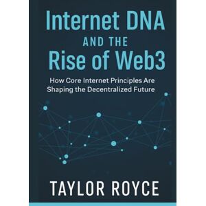 Taylor Internet DNA and the Rise of Web3: How Core Internet Principles Are Shaping the Decentralized Future (Books on Tech) Taylor Internet DNA and the Rise of Web3: How Core Internet Principles Are Shaping the Decentralized Future (Books on Tech)