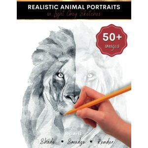 Arts, DC Realistic Animal Portraits in Light Grey Sketches: Animal Drawing Book for Kids and Teens Arts, DC Realistic Animal Portraits in Light Grey Sketches: Animal Drawing Book for Kids and Teens