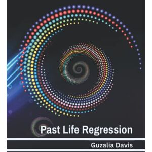 Davis, Guzalia Past Life Regression: Simple Guide & Hypnosis Script Davis, Guzalia Past Life Regression: Simple Guide & Hypnosis Script