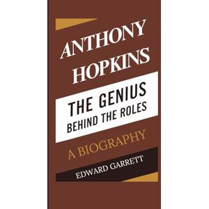 Garrett, Edward ANTHONY HOPKINS: The Genius Behind the Roles A Biography Garrett, Edward ANTHONY HOPKINS: The Genius Behind the Roles A Biography