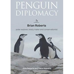 Penguin Diplomacy: Brian Roberts polar explorer, treaty maker and conservationist: Brian Roberts The man behind the Antarctic Treaty Penguin Diplomacy: Brian Roberts polar explorer, treaty maker and conservationist: Brian Roberts The man behind the Antarctic Treaty