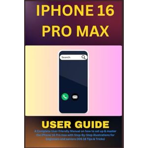 GERHOLD, KYLEE IPHONE 16 PRO MAX USER GUIDE: A Complete User-friendly Manual on how to set up & master the iPhone 16 Pro max with Step-By-Step illustrations for beginners and seniors (iOS 18 Tips & Tricks) GERHOLD, KYLEE IPHONE 16 PRO MAX USER GUIDE: A Complete User-friendly Manual on how to set up & master the iPhone 16 Pro max with Step-By-Step illustrations for beginners and seniors (iOS 18 Tips & Tricks)