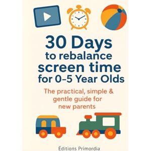 Éditions Primordia 30 Days to Rebalance Screen Time for 0–5 Year Olds: The practical, simple & gentle guide for new parents Éditions Primordia 30 Days to Rebalance Screen Time for 0–5 Year Olds: The practical, simple & gentle guide for new parents