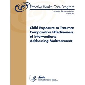 Human Services, U. S. Department of Health and Child Exposure to Trauma: Comparative Effectiveness of Interventions Addressing Maltreatment: Comparative Effectiveness Review Number 89 Human Services, U. S. Department of Health and Child Exposure to Trauma: Comparative Effectiveness of Interventions Addressing Maltreatment: Comparative Effectiveness Review Number 89