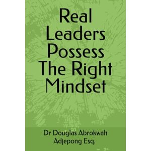 Adjepong Esq., Dr Douglas Abrokwah Abrokwah Real Leaders Possess The Right Mindset Adjepong Esq., Dr Douglas Abrokwah Abrokwah Real Leaders Possess The Right Mindset