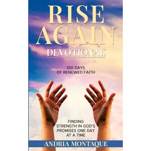 Montaque, Andria Marcia Rise Again Devotional 100 Days of Renewed Faith: Finding Strength in God's Promises one Day at A Time (" Resilience and Triumph: Faith Through Life's Trails") Montaque, Andria Marcia Rise Again Devotional 100 Days of Renewed Faith: Finding Strength in God's Promises one Day at A Time (" Resilience and Triumph: Faith Through Life's Trails")
