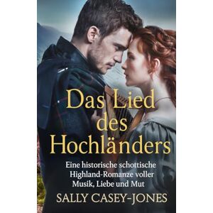 Casey-Jones, Sally Das Lied des Hochländers: Eine historische schottische Highland-Romanze voller Musik, Liebe und Mut Casey-Jones, Sally Das Lied des Hochländers: Eine historische schottische Highland-Romanze voller Musik, Liebe und Mut