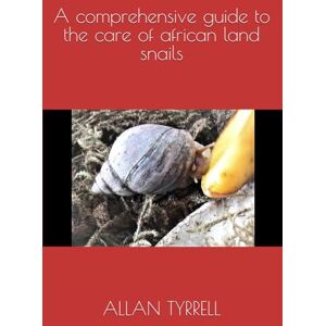 TYRRELL, ALLAN A comprehensive guide to the care of african land snails TYRRELL, ALLAN A comprehensive guide to the care of african land snails