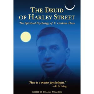 E.Graham Howe The Druid of Harley Street: Selected Writings of E. Graham Howe: The Spiritual Psychology of E. Graham Howe E.Graham Howe The Druid of Harley Street: Selected Writings of E. Graham Howe: The Spiritual Psychology of E. Graham Howe