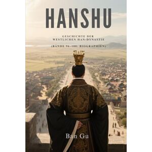 Ban, Gu Hanshu: Geschichte der Westlichen Han-Dynastie (Bände 96–100: Biographien) Ban, Gu Hanshu: Geschichte der Westlichen Han-Dynastie (Bände 96–100: Biographien)