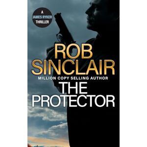 Sinclair, Rob The Protector: The blockbuster action thriller from Rob Sinclair (The James Ryker Series, 10) Sinclair, Rob The Protector: The blockbuster action thriller from Rob Sinclair (The James Ryker Series, 10)