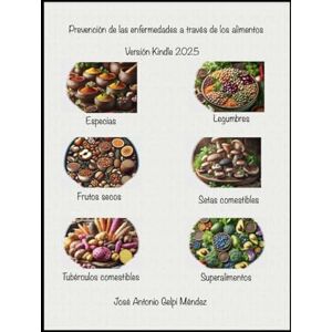 Gelpi Méndez, José Antonio Prevención de enfermedades a través de los alimentos: Especias/Frutos secos/Legumbres/ Setas comestibles/Tubérculos/Superalimentos Gelpi Méndez, José Antonio Prevención de enfermedades a través de los alimentos: Especias/Frutos secos/Legumbres/ Setas comestibles/Tubérculos/Superalimentos