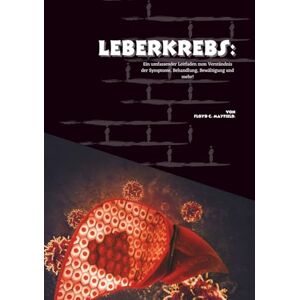 C. Mayfield, Floyd Leberkrebs: Ein umfassender Leitfaden zum Verständnis der Symptome, Behandlung, Bewältigung und mehr! C. Mayfield, Floyd Leberkrebs: Ein umfassender Leitfaden zum Verständnis der Symptome, Behandlung, Bewältigung und mehr!