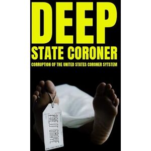 Graye, Press Deep State Coroner: Corruption At The Los Angeles Coroner's Office, The JFK Autopsy, and The Boys On The Tracks: 3 (Conspiracy Deaths) Graye, Press Deep State Coroner: Corruption At The Los Angeles Coroner's Office, The JFK Autopsy, and The Boys On The Tracks: 3 (Conspiracy Deaths)