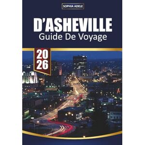 Adele, Sophia D'ASHEVILLE GUIDE DE VOYAGE 2026: Blue Ridge Mountains Aventures Brasseries artisanales Culture artistique et évasions en plein air Adele, Sophia D'ASHEVILLE GUIDE DE VOYAGE 2026: Blue Ridge Mountains Aventures Brasseries artisanales Culture artistique et évasions en plein air