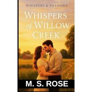 ROSE, M. S. Whispers of Willow Creek: A Small Town Tragic Romance Novel That Will Stay With You Long After The Last Page (Whispers and Shadows Duet) ROSE, M. S. Whispers of Willow Creek: A Small Town Tragic Romance Novel That Will Stay With You Long After The Last Page (Whispers and Shadows Duet)