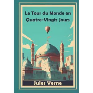 Verne, Jules Le Tour du Monde en Quatre-Vingts Jours: (Illustré) Verne, Jules Le Tour du Monde en Quatre-Vingts Jours: (Illustré)