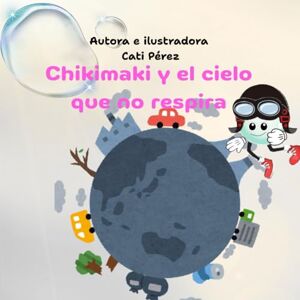 Pérez López, Catalina CHIKIMAKI Y EL CIELO QUE NO RESPIRA: Un viaje mágico para niños curiosos. Cuento ilustrado para niños entre 4 y 6 años (CHIKIMAKI :AVENTURAS DE UNA BURBUJA VALIENTE) Pérez López, Catalina CHIKIMAKI Y EL CIELO QUE NO RESPIRA: Un viaje mágico para niños curiosos. Cuento ilustrado para niños entre 4 y 6 años (CHIKIMAKI :AVENTURAS DE UNA BURBUJA VALIENTE)