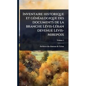de Lã(c)Ran, Archives Du Chateau Inventaire historique et gÃ(c)nÃ(c)alogique des documents de la branche LÃ(c)vis-LÃ(c)ran devenue LÃ(c)vis-Mirepoix de Lã(c)Ran, Archives Du Chateau Inventaire historique et gÃ(c)nÃ(c)alogique des documents de la branche LÃ(c)vis-LÃ(c)ran devenue LÃ(c)vis-Mirepoix