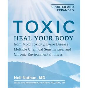 Neil Nathan Toxic 2nd Edition: Heal Your Body from Mold Toxicity, Lyme Disease, Multiple Chemical Sensitivities , and Chronic Environmental Illness Neil Nathan Toxic 2nd Edition: Heal Your Body from Mold Toxicity, Lyme Disease, Multiple Chemical Sensitivities , and Chronic Environmental Illness