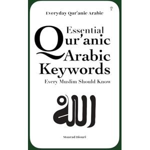 Diouri, Mourad Essential Qur’anic Arabic Keywords Every Muslim Should Know (Everyday Qur’anic Arabic) Diouri, Mourad Essential Qur’anic Arabic Keywords Every Muslim Should Know (Everyday Qur’anic Arabic)