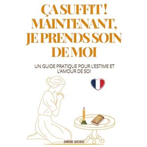 QUEIROZ, SIMONE ÇA SUFFIT ! MAINTENANT, JE PRENDS SOIN DE MOI: UN GUIDE PRATIQUE POUR L’ESTIME ET L’AMOUR DE SOI QUEIROZ, SIMONE ÇA SUFFIT ! MAINTENANT, JE PRENDS SOIN DE MOI: UN GUIDE PRATIQUE POUR L’ESTIME ET L’AMOUR DE SOI