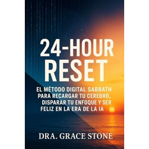 Stone, Dra. Grace 24-Hour RESET: El Método Digital Sabbath para recargar tu cerebro, disparar tu enfoque y ser feliz en la era de la IA Stone, Dra. Grace 24-Hour RESET: El Método Digital Sabbath para recargar tu cerebro, disparar tu enfoque y ser feliz en la era de la IA