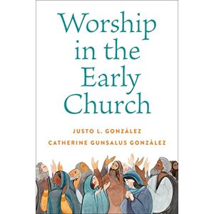 Gonzalez, Justo L. Worship in the Early Church Gonzalez, Justo L. Worship in the Early Church