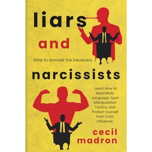 Madron, Cecil Liars and Narcissists: Time to Unmask the Deceivers. Learn How to Read Body Language, Spot Manipulation Tactics, and Protect Yourself from Toxic Influence. Madron, Cecil Liars and Narcissists: Time to Unmask the Deceivers. Learn How to Read Body Language, Spot Manipulation Tactics, and Protect Yourself from Toxic Influence.
